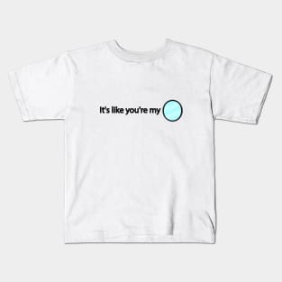 It's like you're my Kids T-Shirt